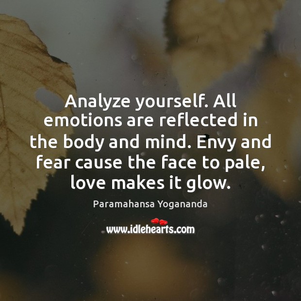 Analyze yourself. All emotions are reflected in the body and mind. Envy Paramahansa Yogananda Picture Quote