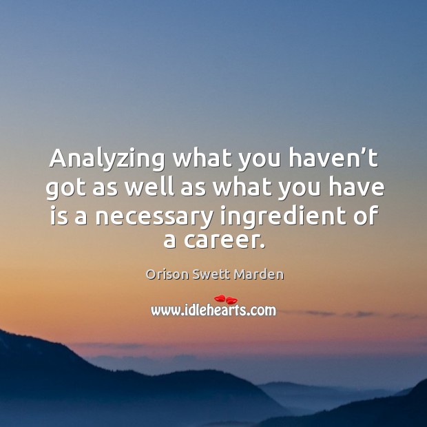 Analyzing what you haven’t got as well as what you have is a necessary ingredient of a career. Image
