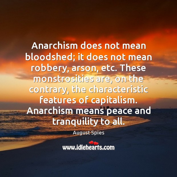Anarchism does not mean bloodshed; it does not mean robbery, arson, etc. August Spies Picture Quote