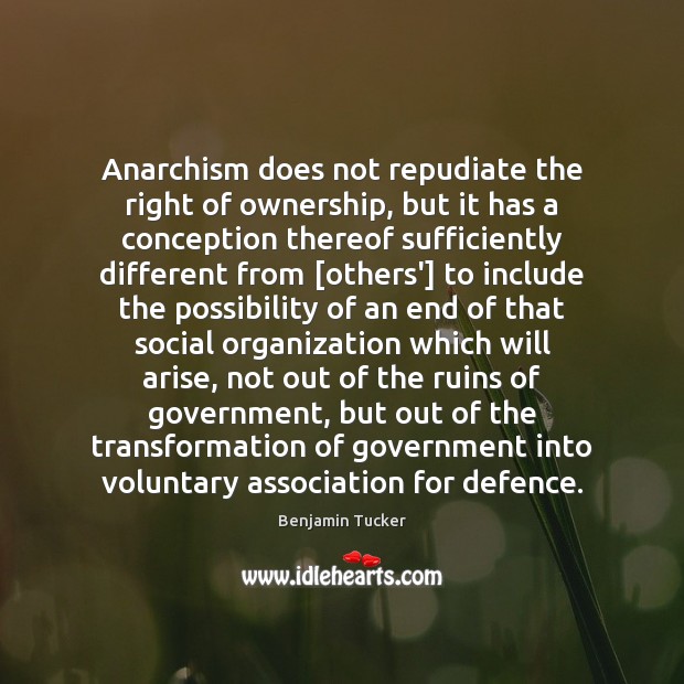 Anarchism does not repudiate the right of ownership, but it has a Benjamin Tucker Picture Quote