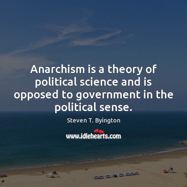 Anarchism is a theory of political science and is opposed to government Steven T. Byington Picture Quote