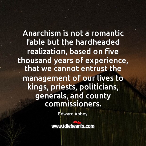 Anarchism is not a romantic fable but the hardheaded realization, based on Edward Abbey Picture Quote