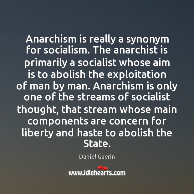 Anarchism is really a synonym for socialism. The anarchist is primarily a Image