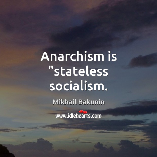 Anarchism is “stateless socialism. Mikhail Bakunin Picture Quote