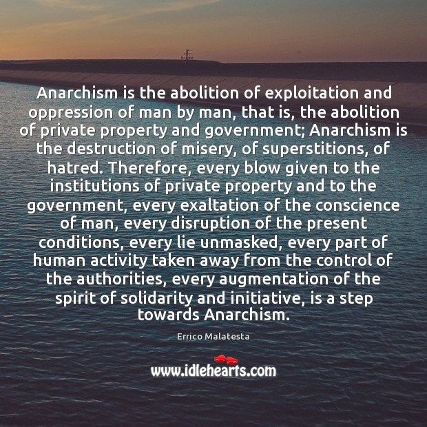 Anarchism is the abolition of exploitation and oppression of man by man, Errico Malatesta Picture Quote