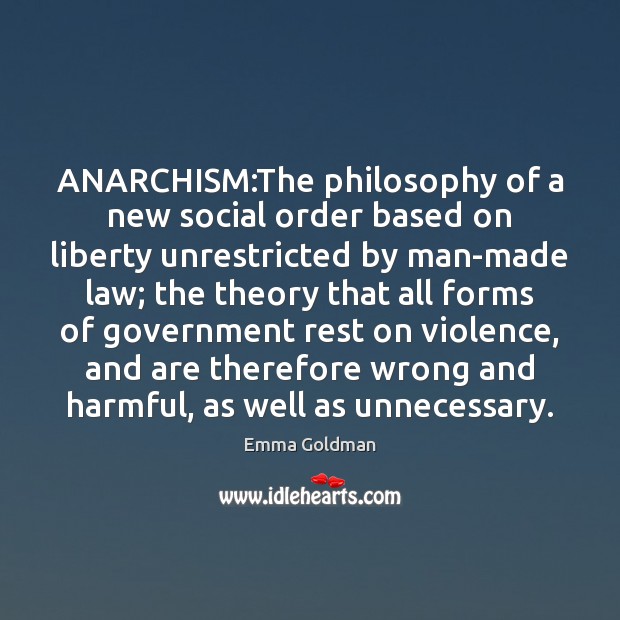 ANARCHISM:The philosophy of a new social order based on liberty unrestricted Emma Goldman Picture Quote