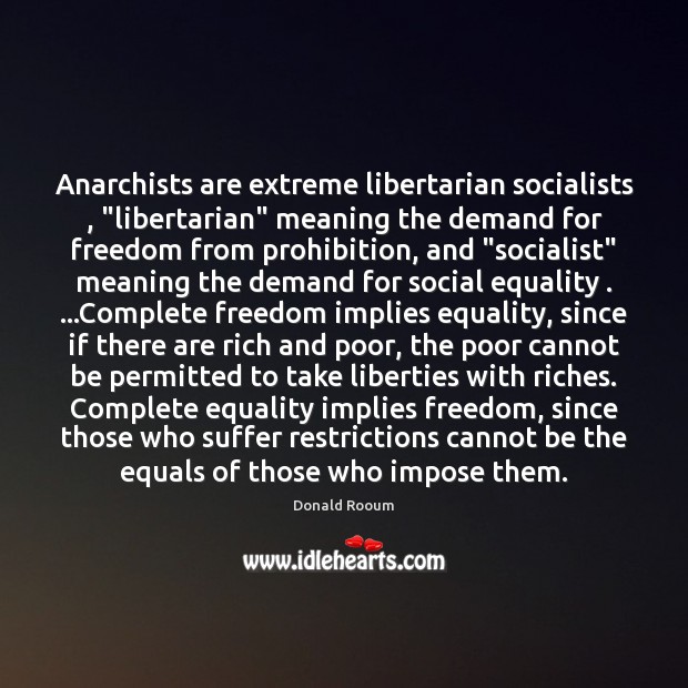 Anarchists are extreme libertarian socialists , “libertarian” meaning the demand for freedom from Donald Rooum Picture Quote