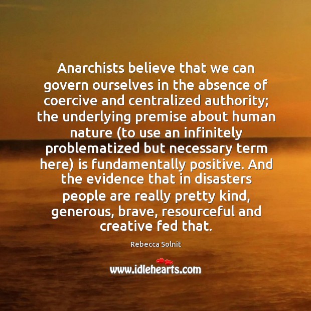 Anarchists believe that we can govern ourselves in the absence of coercive Image