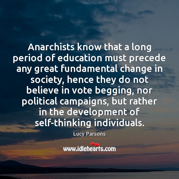 Anarchists know that a long period of education must precede any great Lucy Parsons Picture Quote
