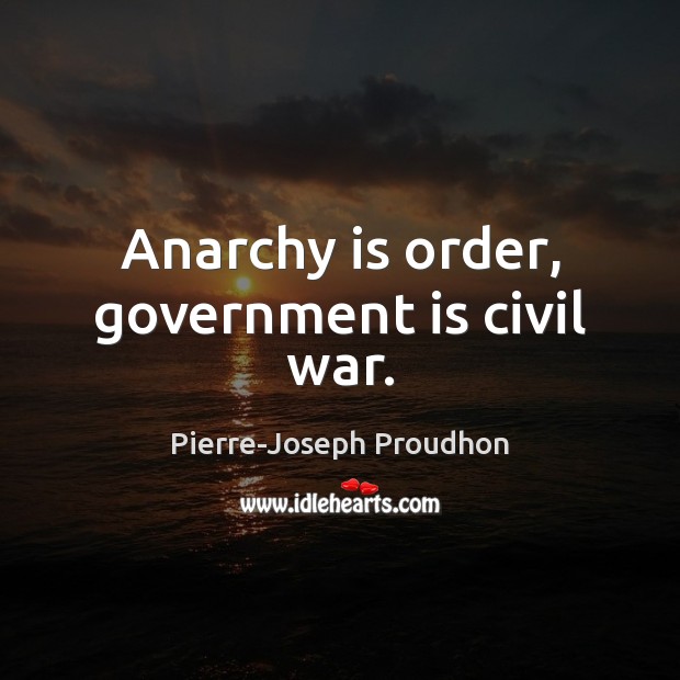 Anarchy is order, government is civil war. Pierre-Joseph Proudhon Picture Quote