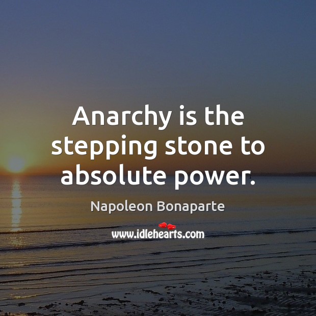 Anarchy is the stepping stone to absolute power. Image