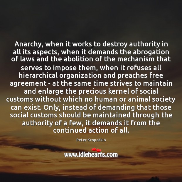 Anarchy, when it works to destroy authority in all its aspects, when Peter Kropotkin Picture Quote