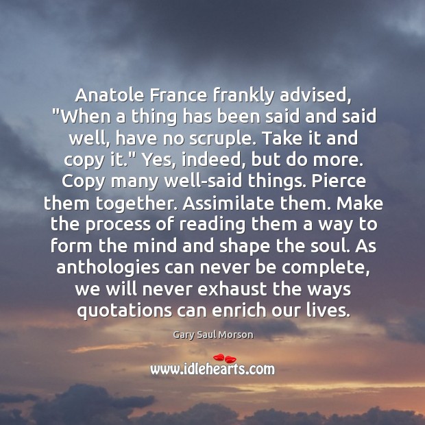 Anatole France frankly advised, “When a thing has been said and said Image