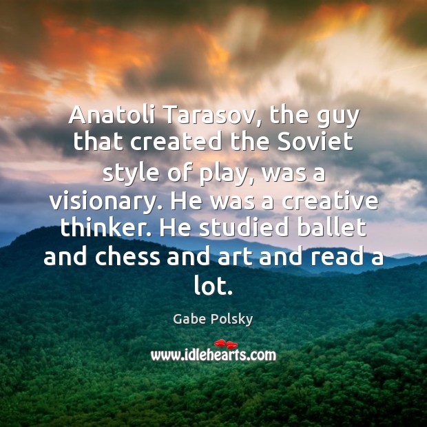 Anatoli Tarasov, the guy that created the Soviet style of play, was Gabe Polsky Picture Quote
