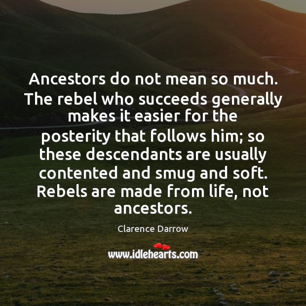 Ancestors do not mean so much. The rebel who succeeds generally makes Image