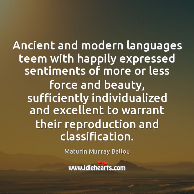 Ancient and modern languages teem with happily expressed sentiments of more or Maturin Murray Ballou Picture Quote