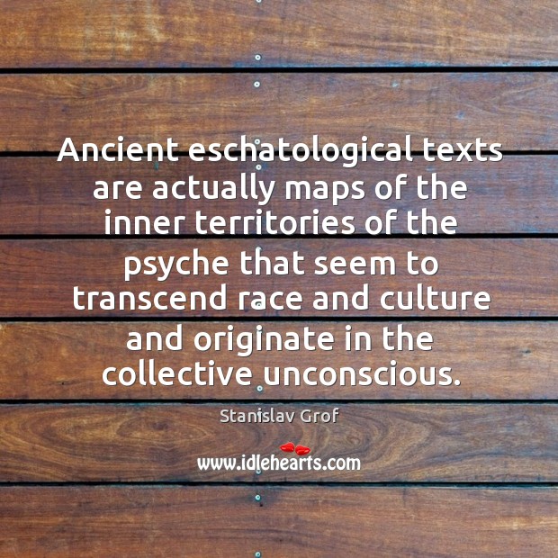 Ancient eschatological texts are actually maps of the inner territories of the Stanislav Grof Picture Quote