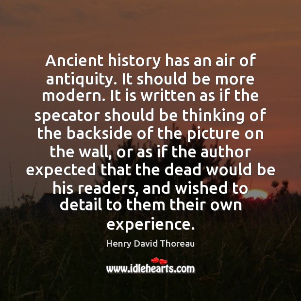 Ancient history has an air of antiquity. It should be more modern. Henry David Thoreau Picture Quote
