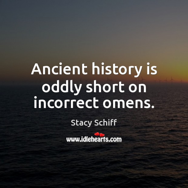 Ancient history is oddly short on incorrect omens. Stacy Schiff Picture Quote