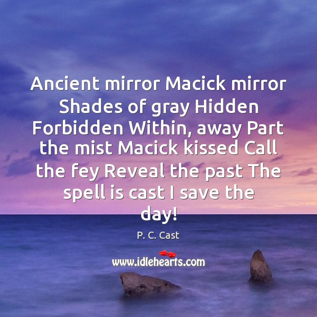 Ancient mirror Macick mirror Shades of gray Hidden Forbidden Within, away Part P. C. Cast Picture Quote