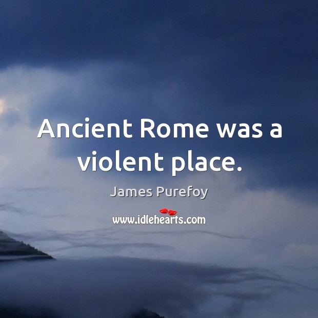 Ancient Rome was a violent place. James Purefoy Picture Quote