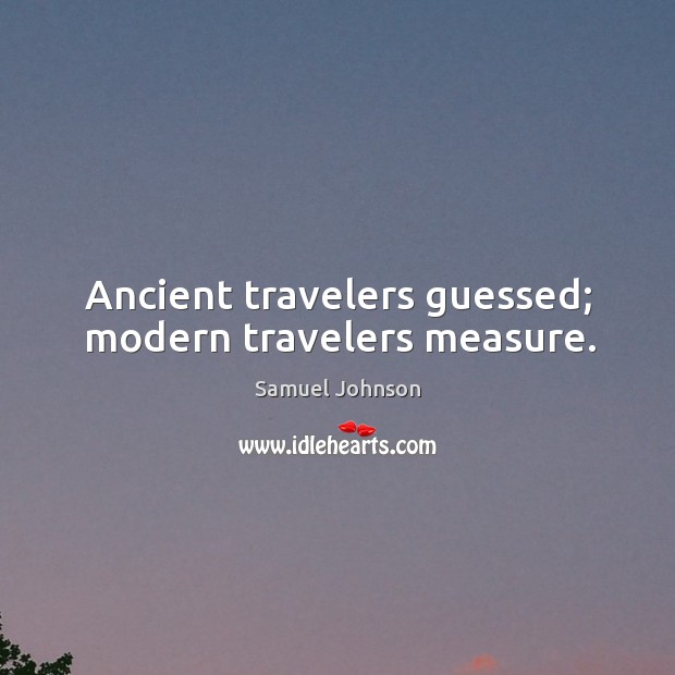 Ancient travelers guessed; modern travelers measure. Image