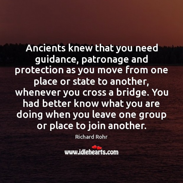 Ancients knew that you need guidance, patronage and protection as you move Richard Rohr Picture Quote