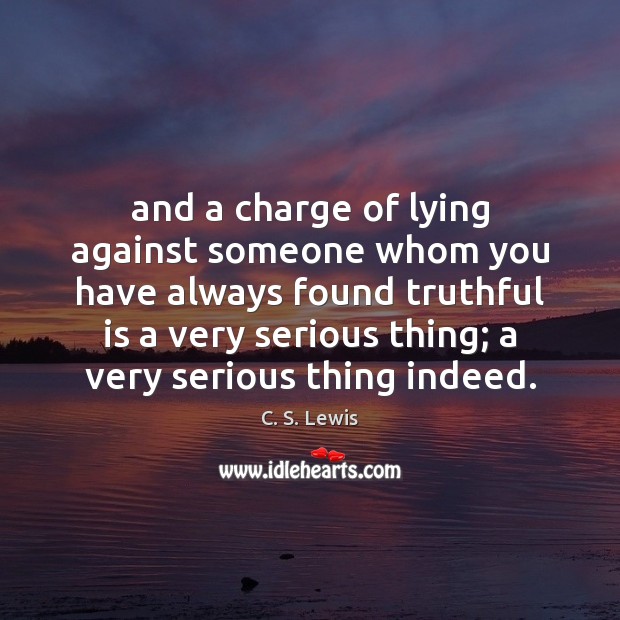 And a charge of lying against someone whom you have always found C. S. Lewis Picture Quote