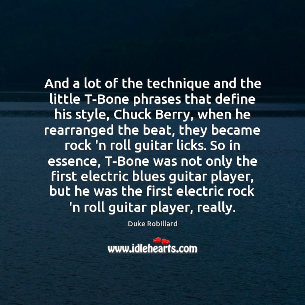 And a lot of the technique and the little T-Bone phrases that Duke Robillard Picture Quote