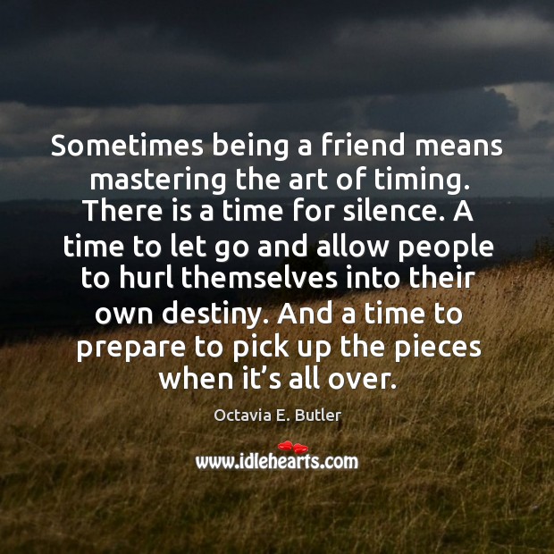 And a time to prepare to pick up the pieces when it’s all over. Octavia E. Butler Picture Quote