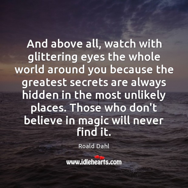 And above all, watch with glittering eyes the whole world around you Roald Dahl Picture Quote