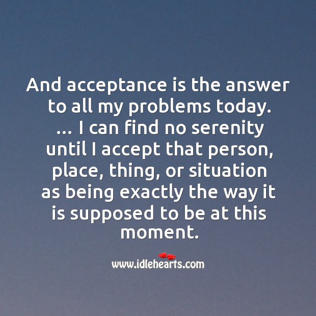 And acceptance is the answer to all my problems today. Image