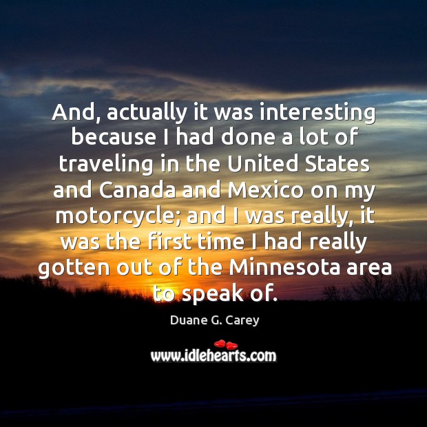 And, actually it was interesting because I had done a lot of traveling Duane G. Carey Picture Quote