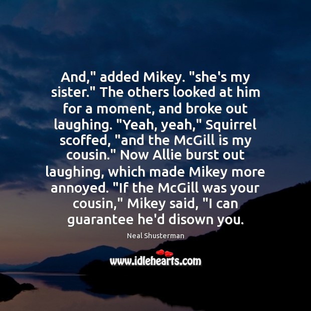 And,” added Mikey. “she’s my sister.” The others looked at him for Neal Shusterman Picture Quote
