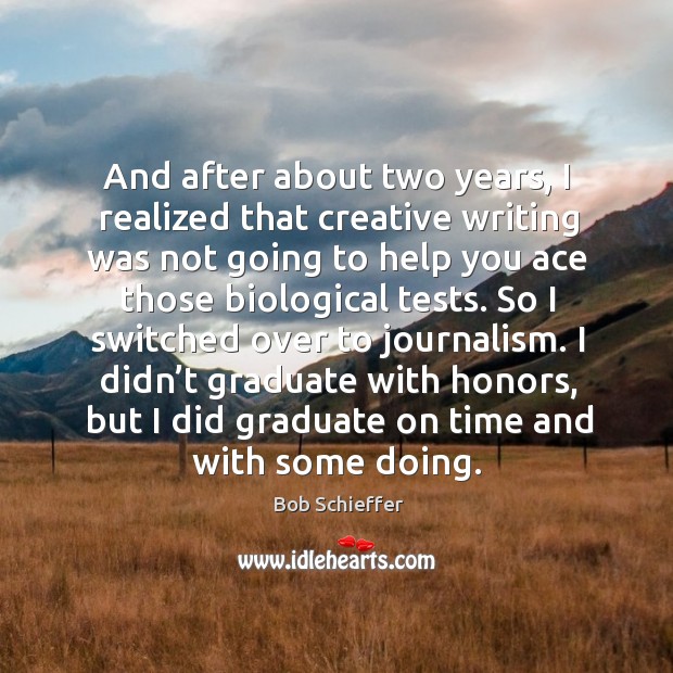 And after about two years, I realized that creative writing was not going to help you ace those biological tests. Image