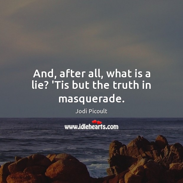 And, after all, what is a lie? ‘Tis but the truth in masquerade. Jodi Picoult Picture Quote
