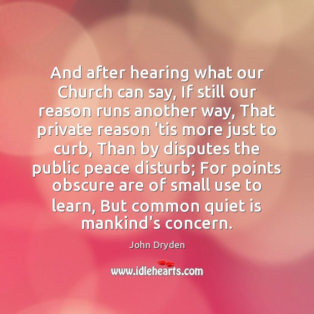 And after hearing what our Church can say, If still our reason John Dryden Picture Quote