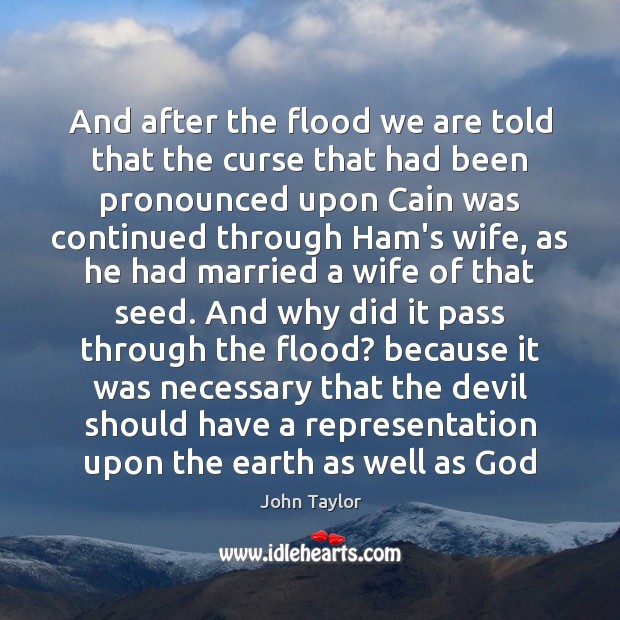 And after the flood we are told that the curse that had John Taylor Picture Quote