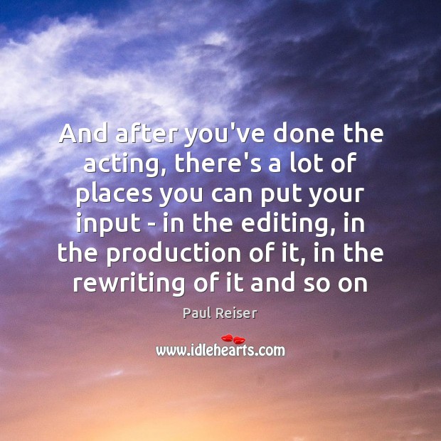 And after you’ve done the acting, there’s a lot of places you Paul Reiser Picture Quote