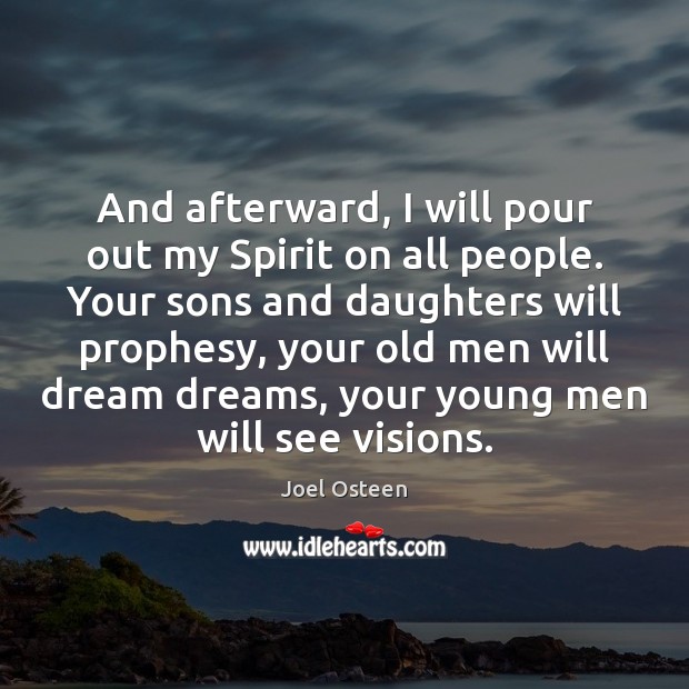 And afterward, I will pour out my Spirit on all people. Your Joel Osteen Picture Quote