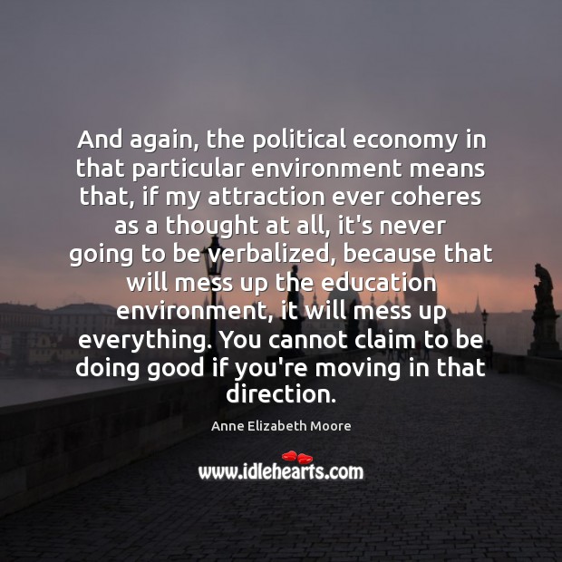 And again, the political economy in that particular environment means that, if Anne Elizabeth Moore Picture Quote
