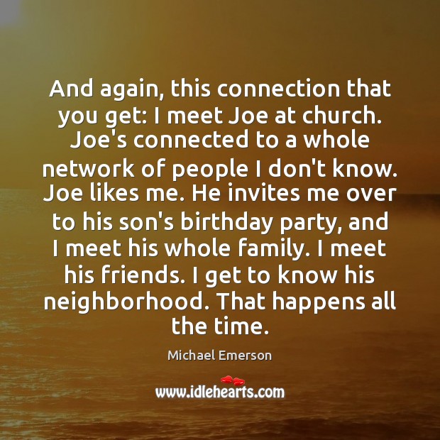 And again, this connection that you get: I meet Joe at church. Michael Emerson Picture Quote