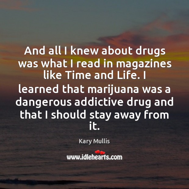 And all I knew about drugs was what I read in magazines Kary Mullis Picture Quote