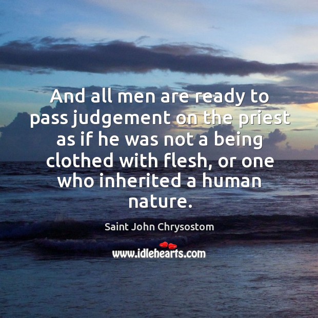 And all men are ready to pass judgement on the priest as if he was not a being clothed Image