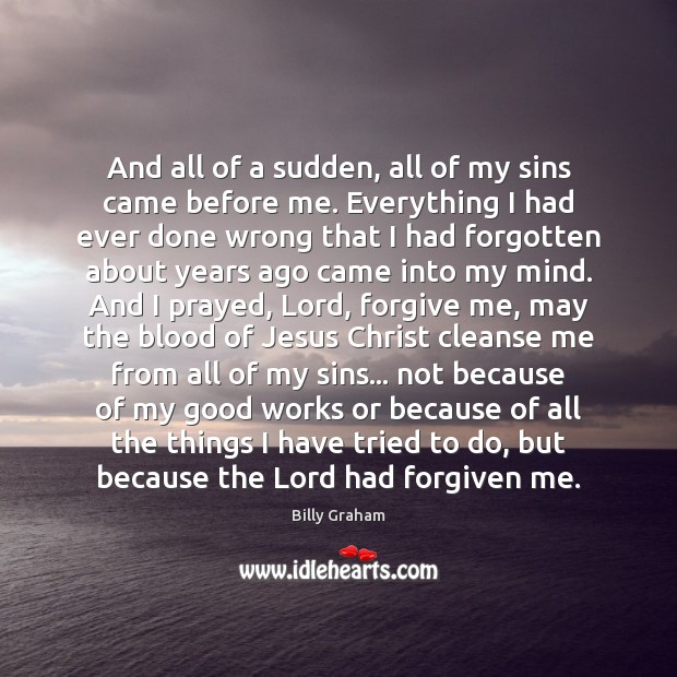 And all of a sudden, all of my sins came before me. Billy Graham Picture Quote