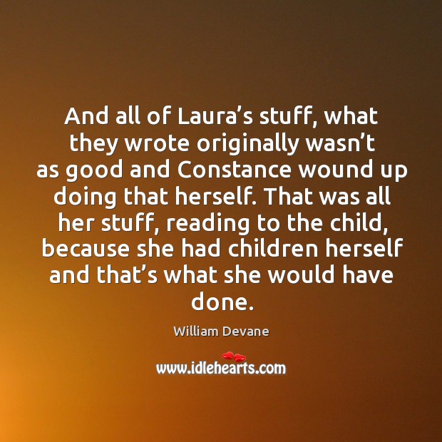 And all of laura’s stuff, what they wrote originally wasn’t as good and constance wound up doing that herself. William Devane Picture Quote