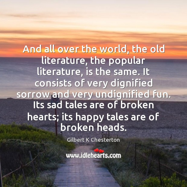 And all over the world, the old literature, the popular literature, is Gilbert K Chesterton Picture Quote