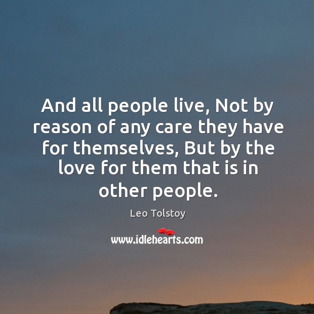 And all people live, not by reason of any care they have for themselves Leo Tolstoy Picture Quote
