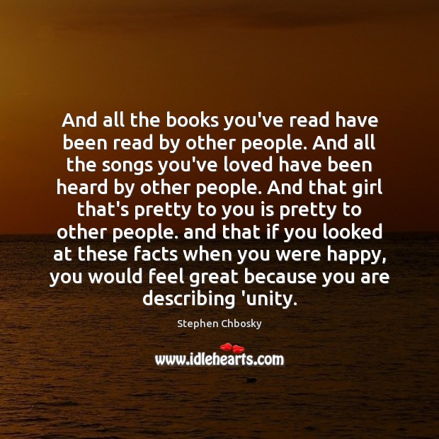 And all the books you’ve read have been read by other people. Stephen Chbosky Picture Quote