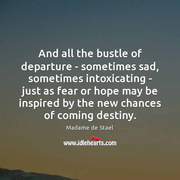 And all the bustle of departure – sometimes sad, sometimes intoxicating – Madame de Stael Picture Quote